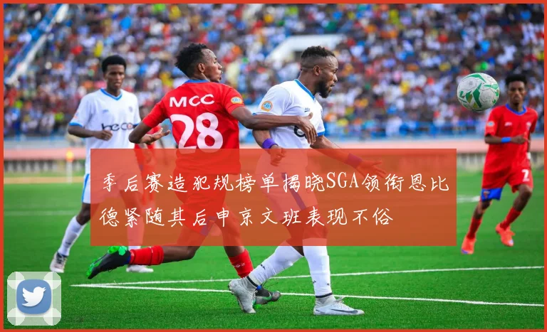 季后赛造犯规榜单揭晓SGA领衔恩比德紧随其后申京文班表现不俗